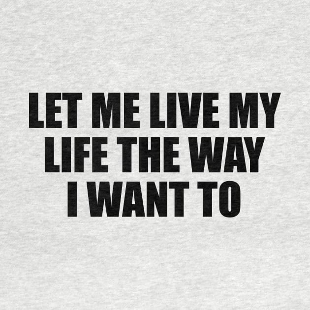 let me live my life the way I want to by D1FF3R3NT